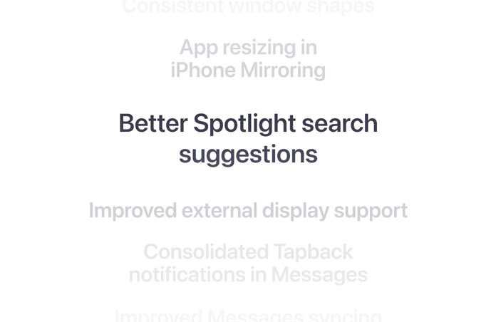 A vertical list of features, with “Better Spotlight search suggestions” displayed in bold at the centre. Surrounding listed features fade into the background above and below.